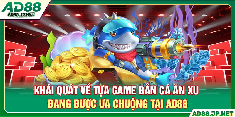 Khái quát về tựa game bắn cá ăn xu đang được ưa chuộng tại AD88