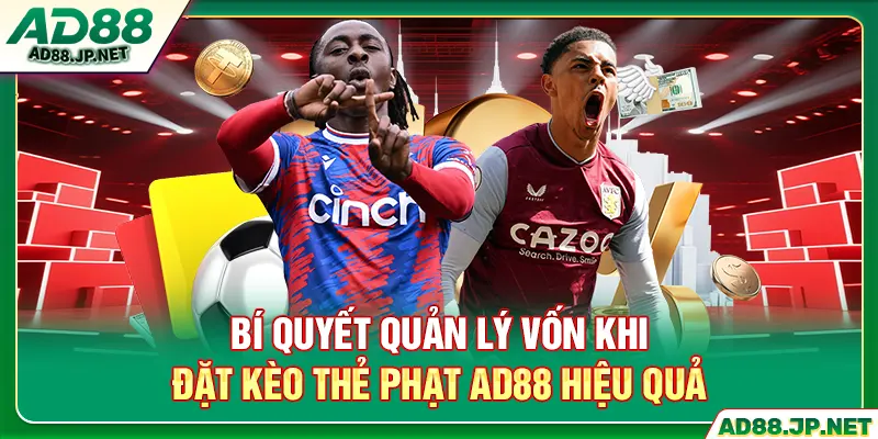 Bí quyết quản lý vốn khi đặt kèo thẻ phạt AD88 hiệu quả